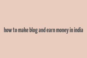 how to make blog and earn money in india