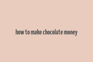 how to make chocolate money