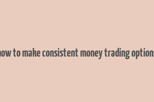 how to make consistent money trading options