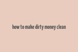 how to make dirty money clean