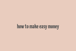 how to make easy money