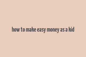 how to make easy money as a kid