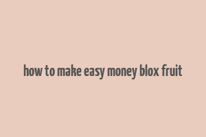 how to make easy money blox fruit