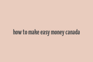 how to make easy money canada