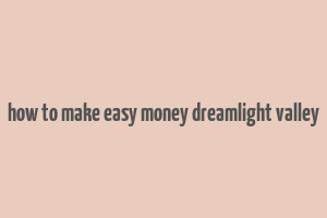 how to make easy money dreamlight valley