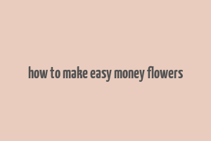 how to make easy money flowers