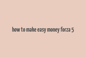 how to make easy money forza 5