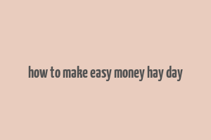 how to make easy money hay day