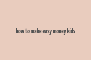 how to make easy money kids