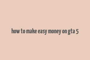 how to make easy money on gta 5