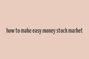 how to make easy money stock market