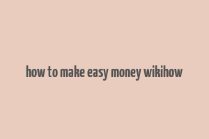 how to make easy money wikihow