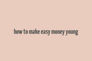 how to make easy money young