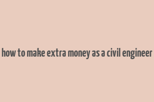 how to make extra money as a civil engineer