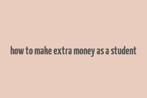 how to make extra money as a student