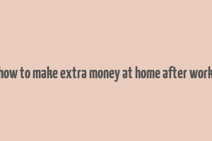 how to make extra money at home after work