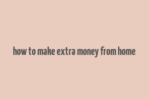 how to make extra money from home