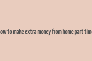 how to make extra money from home part time