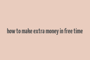 how to make extra money in free time