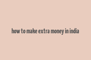 how to make extra money in india