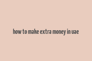 how to make extra money in uae