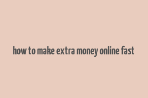 how to make extra money online fast