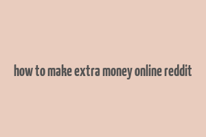 how to make extra money online reddit