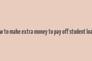 how to make extra money to pay off student loans