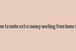 how to make extra money working from home uk