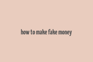 how to make fake money