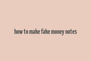 how to make fake money notes