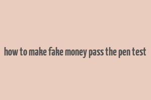 how to make fake money pass the pen test