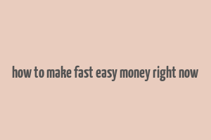 how to make fast easy money right now