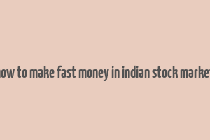 how to make fast money in indian stock market