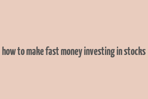 how to make fast money investing in stocks