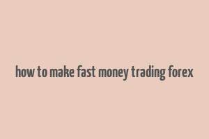 how to make fast money trading forex