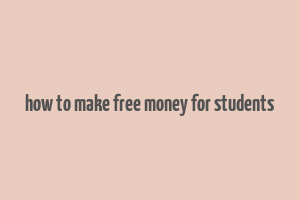 how to make free money for students