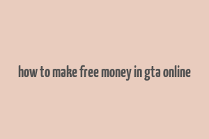 how to make free money in gta online