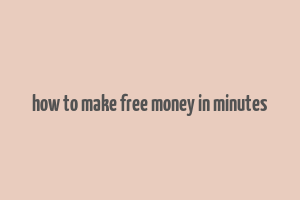 how to make free money in minutes