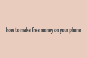 how to make free money on your phone