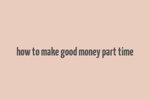 how to make good money part time