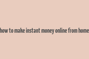 how to make instant money online from home