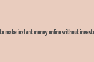 how to make instant money online without investment