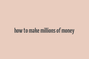 how to make millions of money