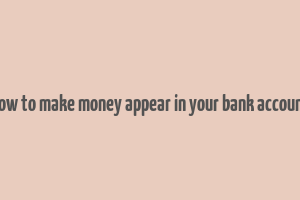 how to make money appear in your bank account