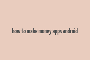 how to make money apps android