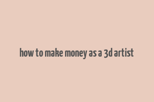 how to make money as a 3d artist