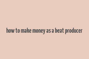 how to make money as a beat producer