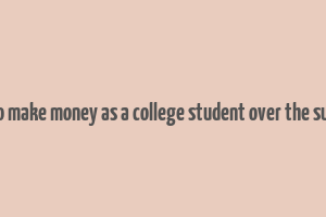 how to make money as a college student over the summer