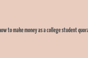 how to make money as a college student quora